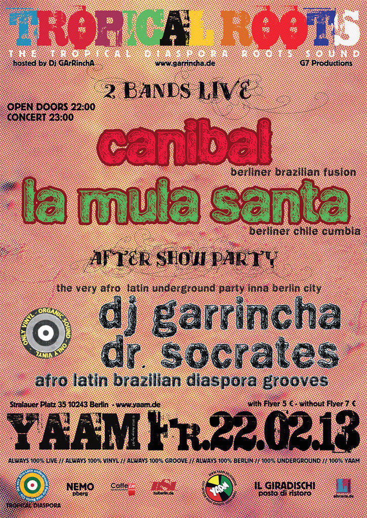 TROPICAL ROOTS VOL 15 - THE TROPICAL DIASPORA ROOTS SOUND w/ CANIBAL & LA MULA SANTA ★ after show Party w/ Dj GArRinchA & Dr.Sócrates Special 22/02/2012 @ 21:00 - 23/02/2013 @ 20:00 UTC+1 | €7